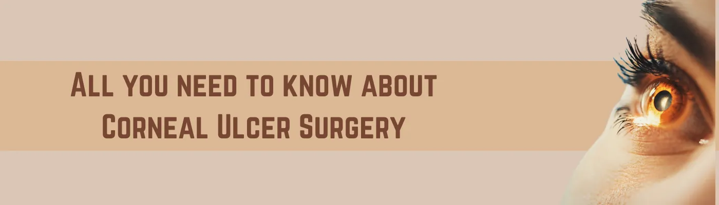 All you need to know about corneal ulcer surgery