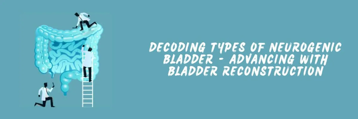 Decoding Types of Neurogenic Bladder – Advancing with Bladder Reconstruction