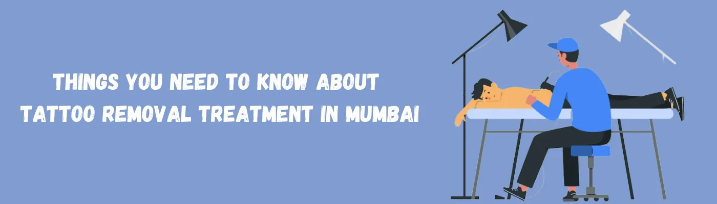 Things You Need To Know About Tattoo Removal Treatment in Mumbai