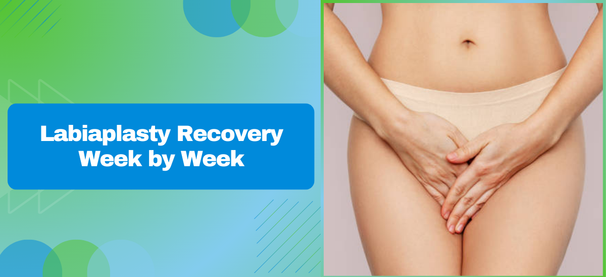 Labiaplasty Recovery Week by Week