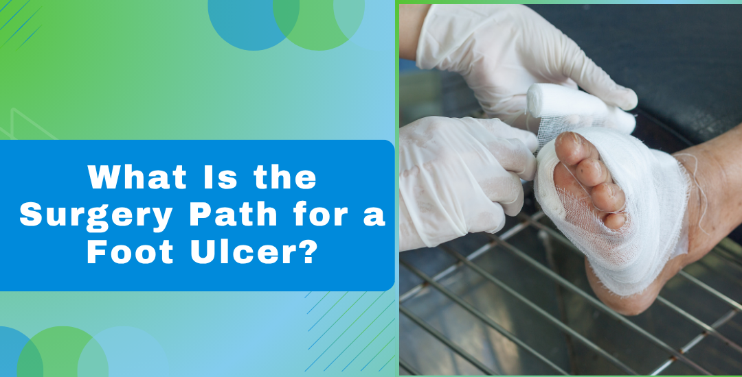 What Is the Surgery Path for a Foot Ulcer