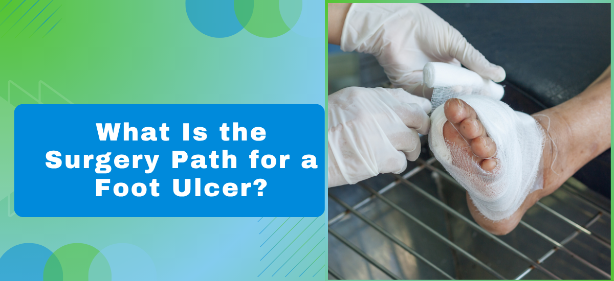 What Is the Surgery Path for a Foot Ulcer