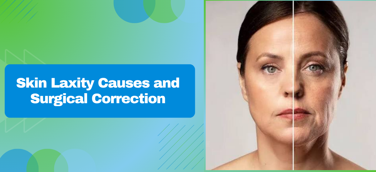 What Causes Skin Laxity and How Is It Surgically Corrected?