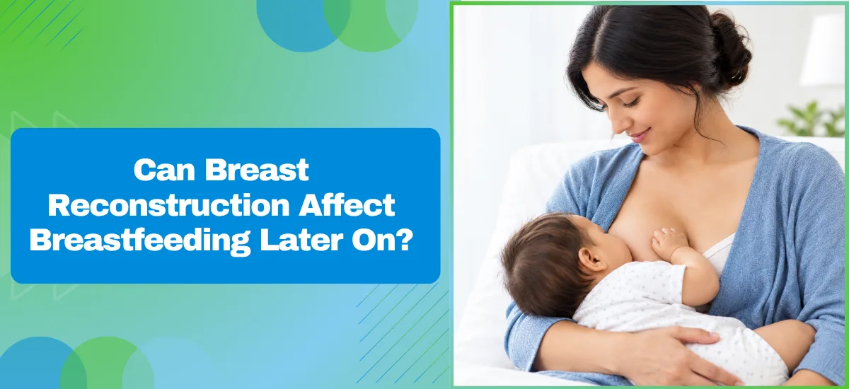Can Breast Reconstruction Affect Breastfeeding Later On