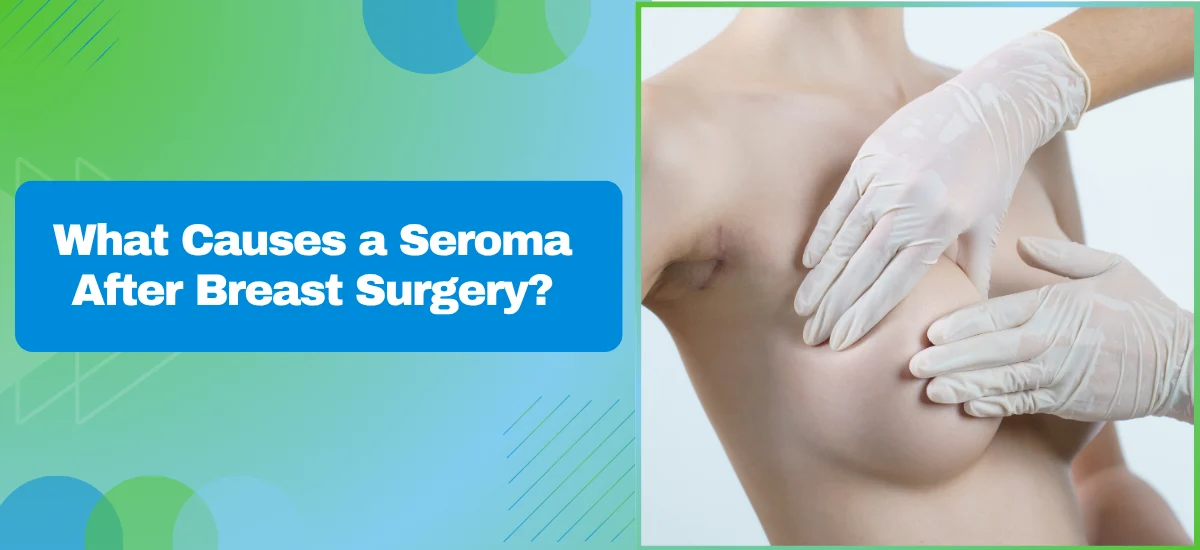 What Causes a Seroma After Breast Surgery