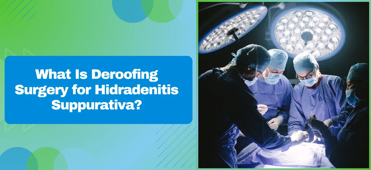 What Is Deroofing Surgery for Hidradenitis Suppurativa